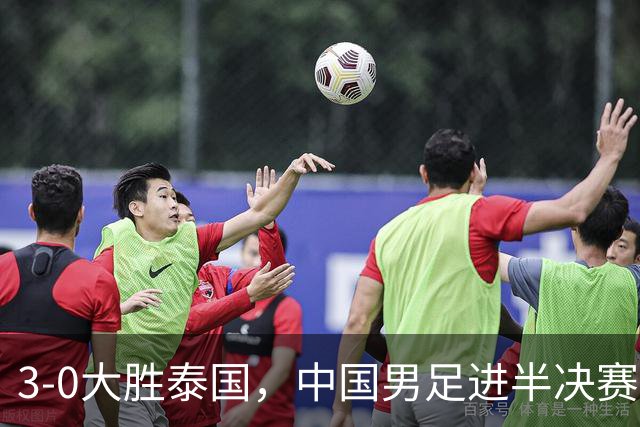 3-0大胜泰国，中国男足进半决赛，期待战胜韩国